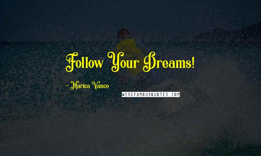 Marica Vance quotes: Follow Your Dreams!