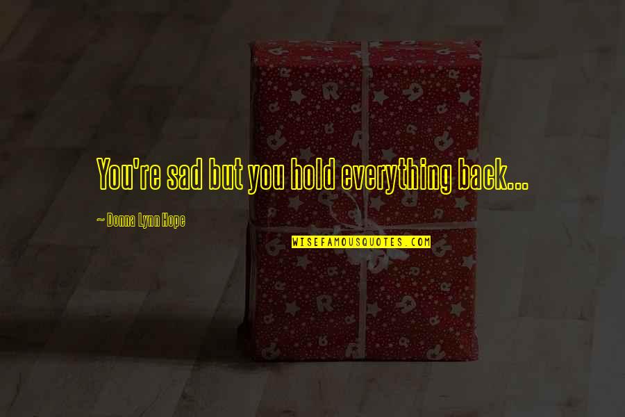 Maricar Balagtas Quotes By Donna Lynn Hope: You're sad but you hold everything back... Maricar Balagtas Quotes By Donna Lynn Hope: You're sad but you hold everything back...