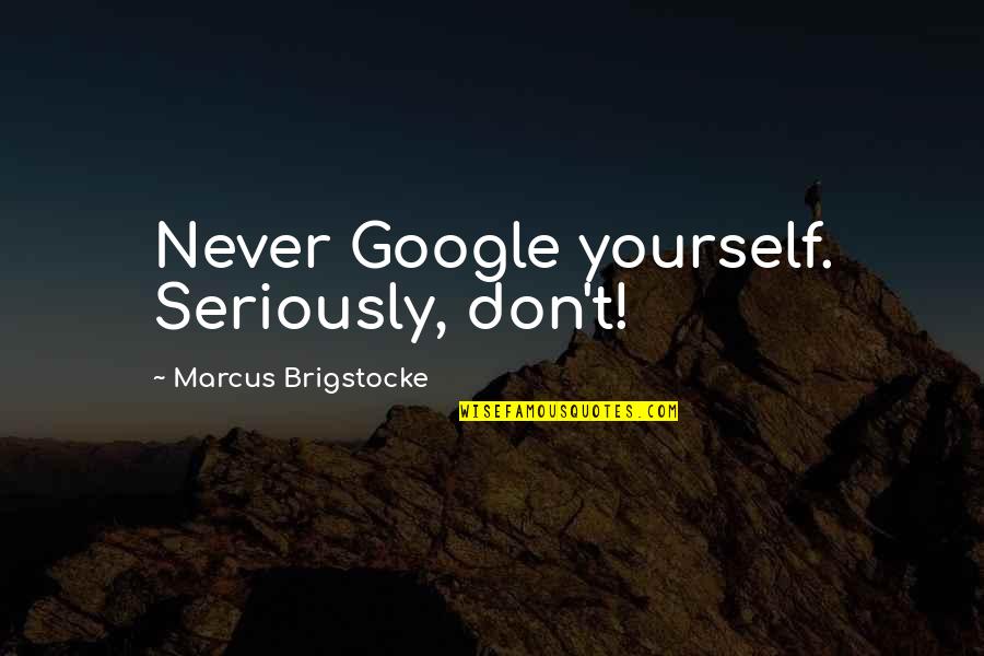Maricas Saludando Quotes By Marcus Brigstocke: Never Google yourself. Seriously, don't!