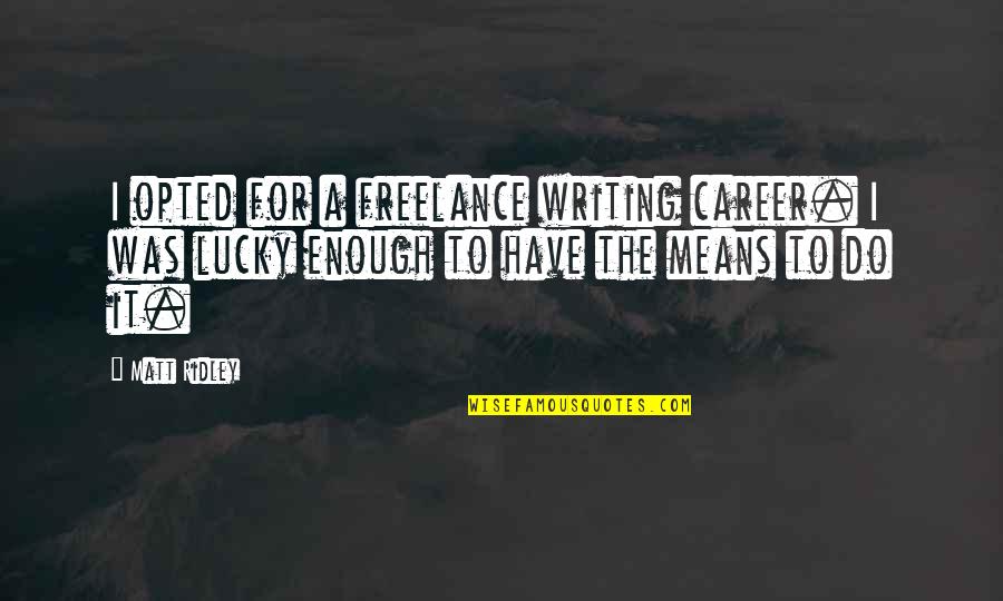 Maricas Saludando Quotes By Matt Ridley: I opted for a freelance writing career. I