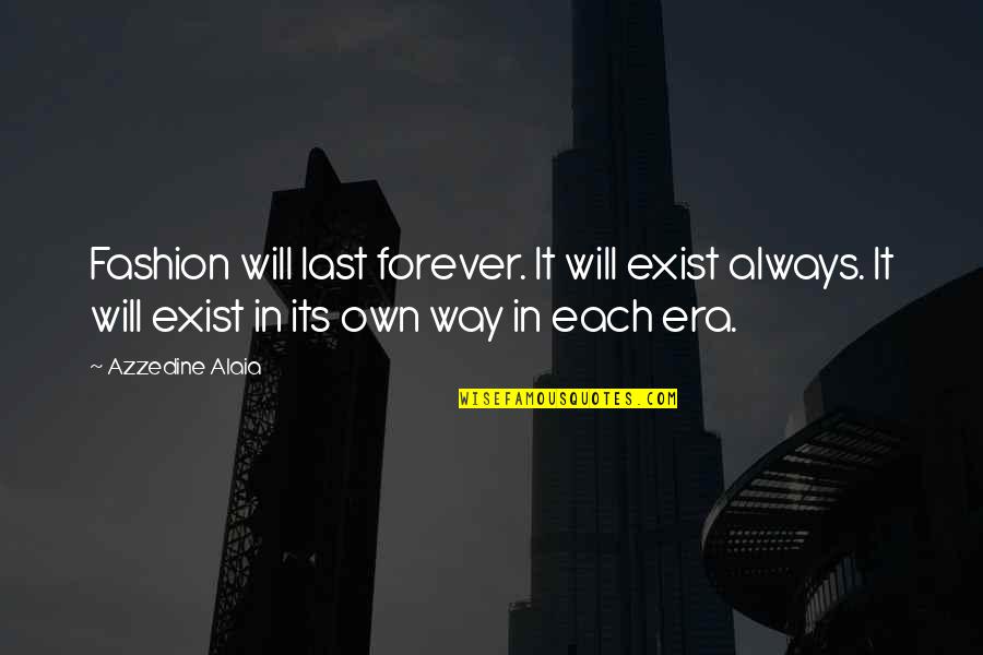 Maricevica Quotes By Azzedine Alaia: Fashion will last forever. It will exist always.