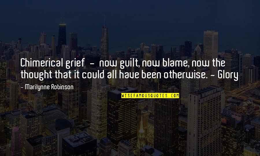 Marichal Quotes By Marilynne Robinson: Chimerical grief - now guilt, now blame, now