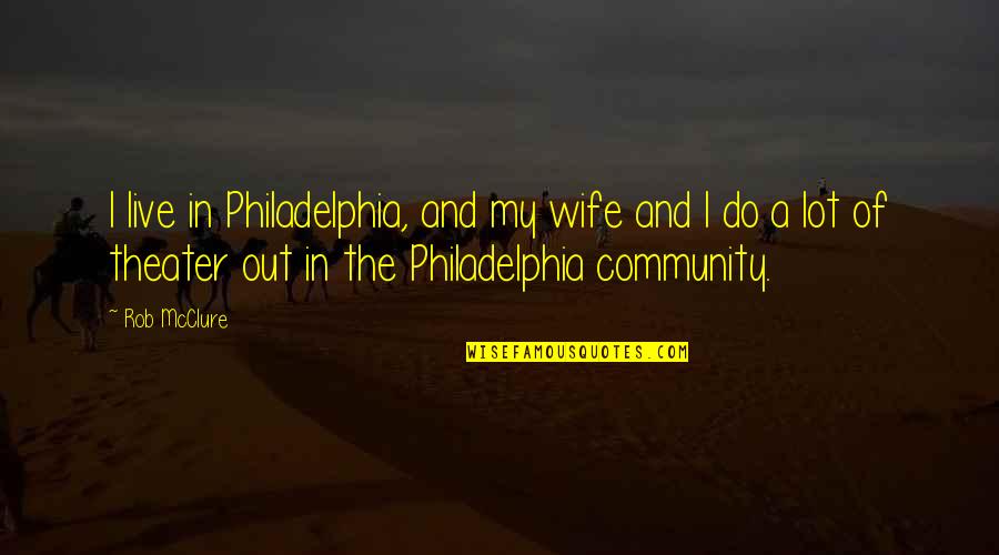 Marichalar Family Crest Quotes By Rob McClure: I live in Philadelphia, and my wife and