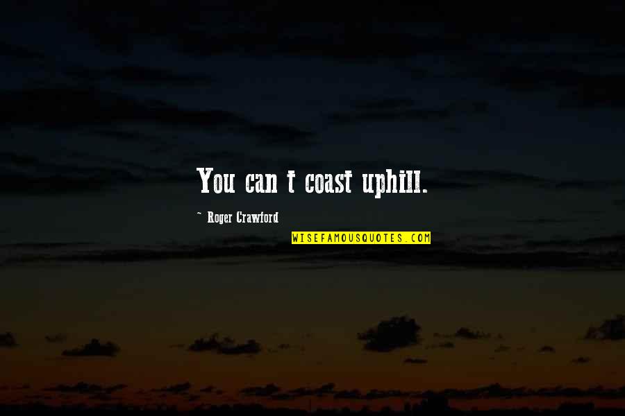 Marichalar Quotes By Roger Crawford: You can t coast uphill.