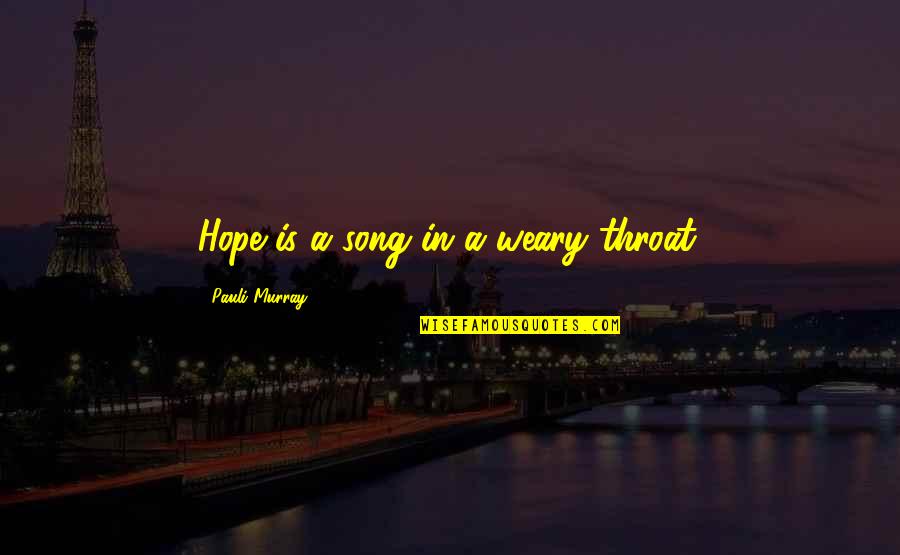 Marichelle Powers Quotes By Pauli Murray: Hope is a song in a weary throat.