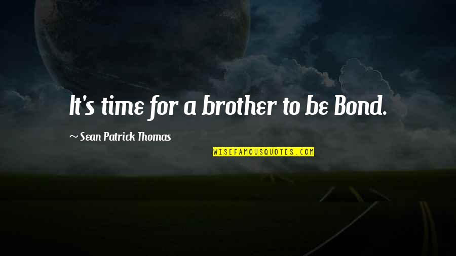 Marichka Padalko Quotes By Sean Patrick Thomas: It's time for a brother to be Bond.