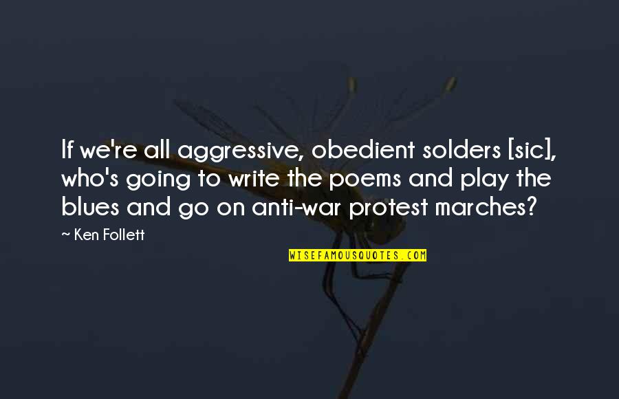 Marico Quotes By Ken Follett: If we're all aggressive, obedient solders [sic], who's
