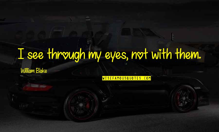 Maricon In English Quotes By William Blake: I see through my eyes, not with them. Maricon In English Quotes By William Blake: I see through my eyes, not with them.