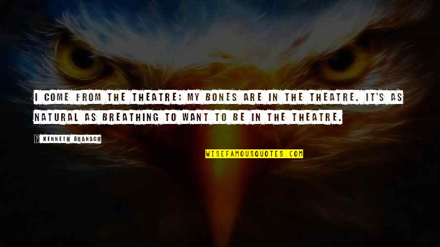 Maricones Haciendo Quotes By Kenneth Branagh: I come from the theatre; my bones are