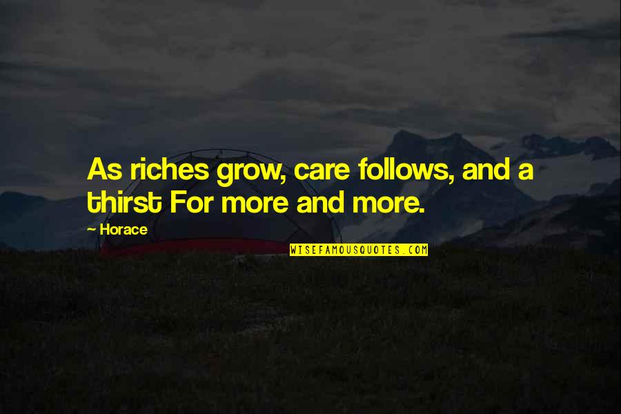 Maricor Bunal Quotes By Horace: As riches grow, care follows, and a thirst