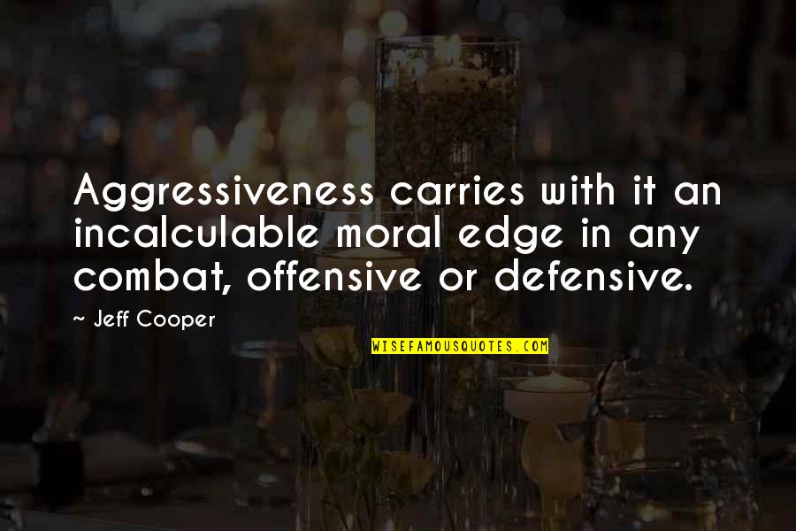 Maricor Bunal Quotes By Jeff Cooper: Aggressiveness carries with it an incalculable moral edge