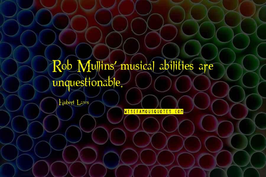 Maricor Quotes By Hubert Laws: Rob Mullins' musical abilities are unquestionable. Maricor Quotes By Hubert Laws: Rob Mullins' musical abilities are unquestionable.