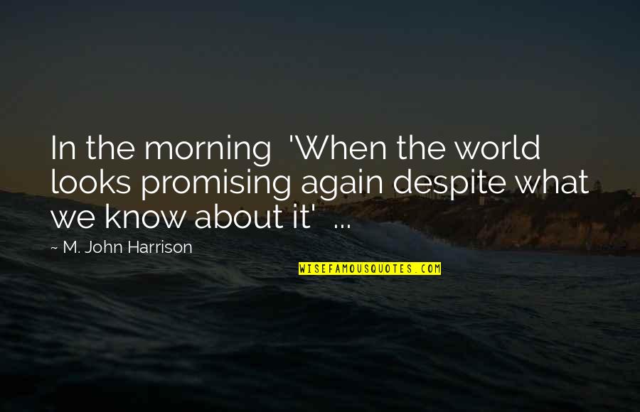 Marida Jewelry Quotes By M. John Harrison: In the morning 'When the world looks promising Marida Jewelry Quotes By M. John Harrison: In the morning 'When the world looks promising