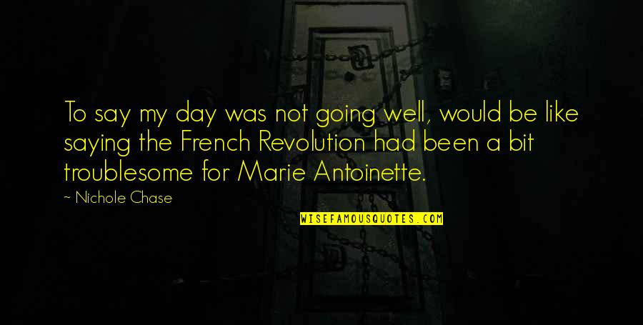 Marie Antoinette Quotes By Nichole Chase: To say my day was not going well,