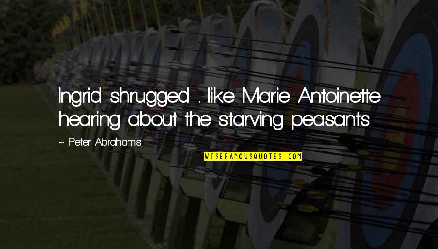 Marie Antoinette Quotes By Peter Abrahams: Ingrid shrugged ... like Marie Antoinette hearing about