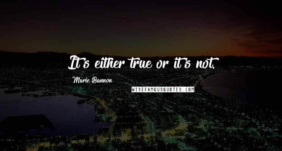 Marie Bannon quotes: It's either true or it's not.