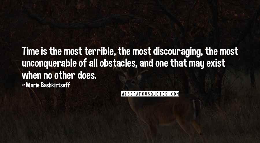 Marie Bashkirtseff quotes: Time is the most terrible, the most discouraging, the most unconquerable of all obstacles, and one that may exist when no other does.