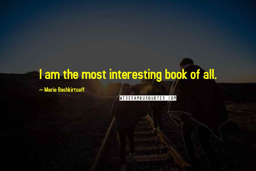 Marie Bashkirtseff quotes: I am the most interesting book of all.