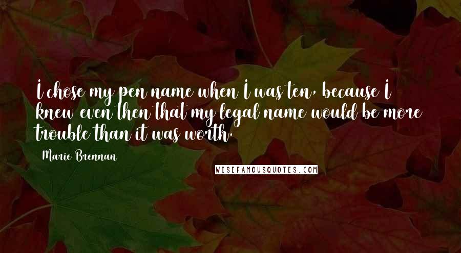Marie Brennan quotes: I chose my pen name when I was ten, because I knew even then that my legal name would be more trouble than it was worth.