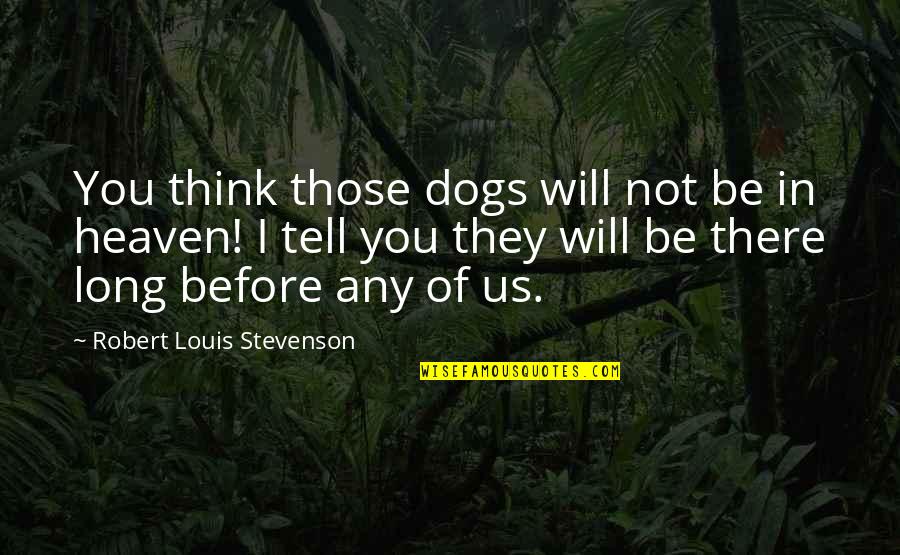 Marie Calvet Quotes By Robert Louis Stevenson: You think those dogs will not be in