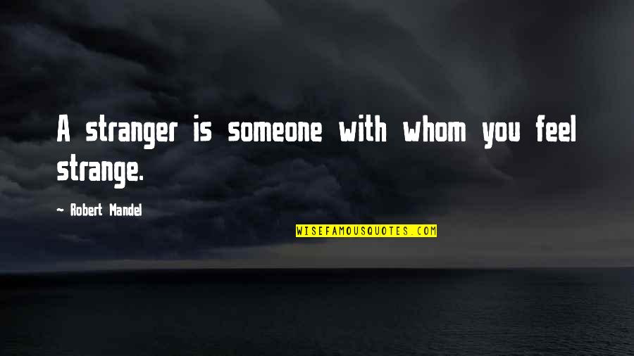 Marie Calvet Quotes By Robert Mandel: A stranger is someone with whom you feel