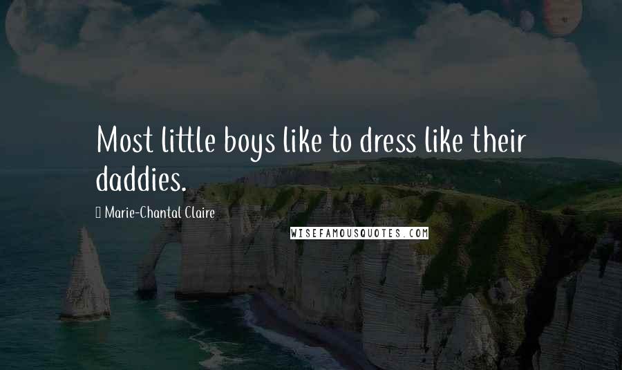 Marie-Chantal Claire quotes: Most little boys like to dress like their daddies.