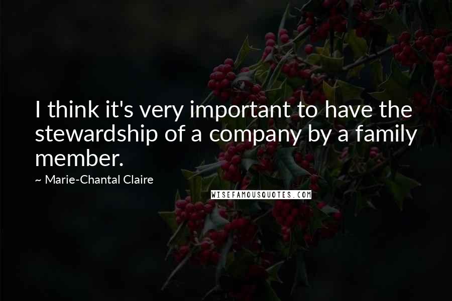 Marie-Chantal Claire quotes: I think it's very important to have the stewardship of a company by a family member.