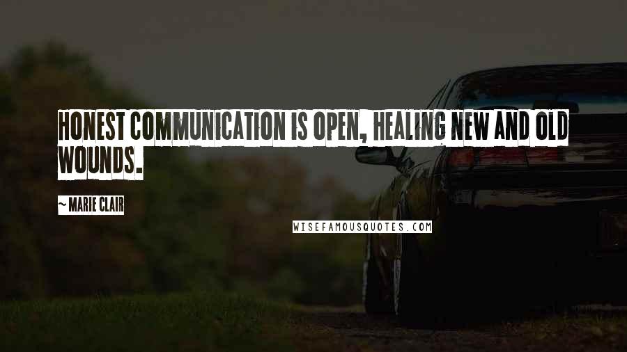 Marie Clair quotes: Honest communication is open, healing new and old wounds.