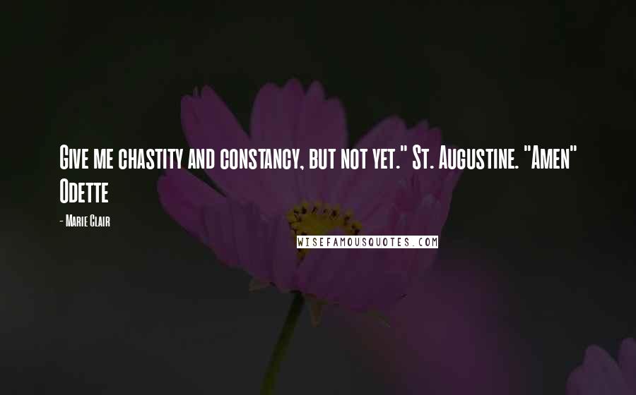 Marie Clair quotes: Give me chastity and constancy, but not yet." St. Augustine. "Amen" Odette Marie Clair quotes: Give me chastity and constancy, but not yet." St. Augustine. "Amen" Odette