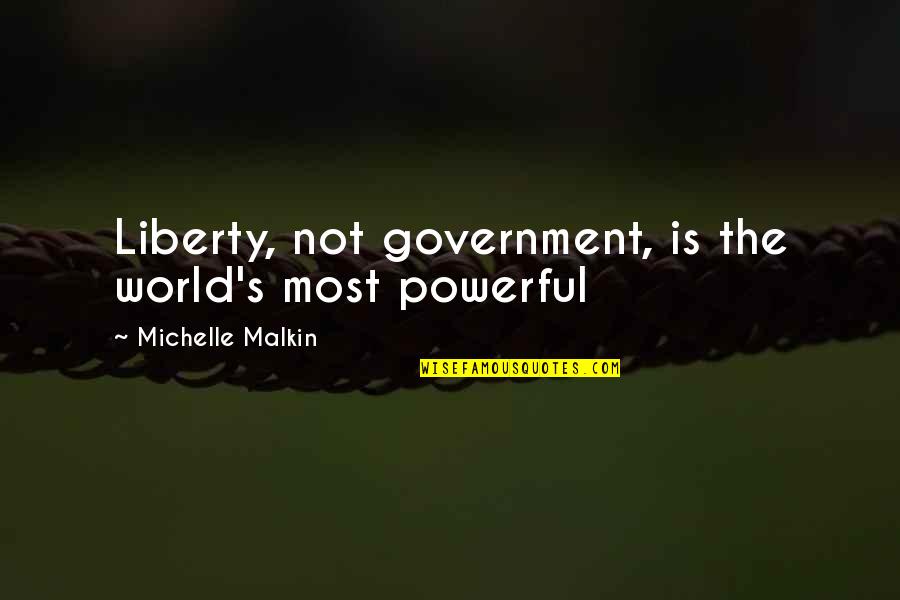 Marie Clay Famous Quotes By Michelle Malkin: Liberty, not government, is the world's most powerful