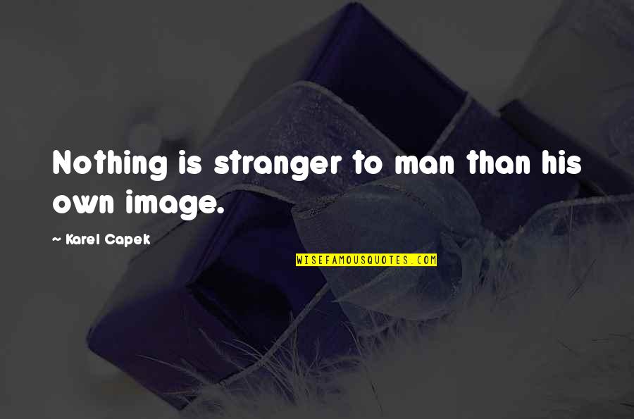 Marie Clay Quotes By Karel Capek: Nothing is stranger to man than his own