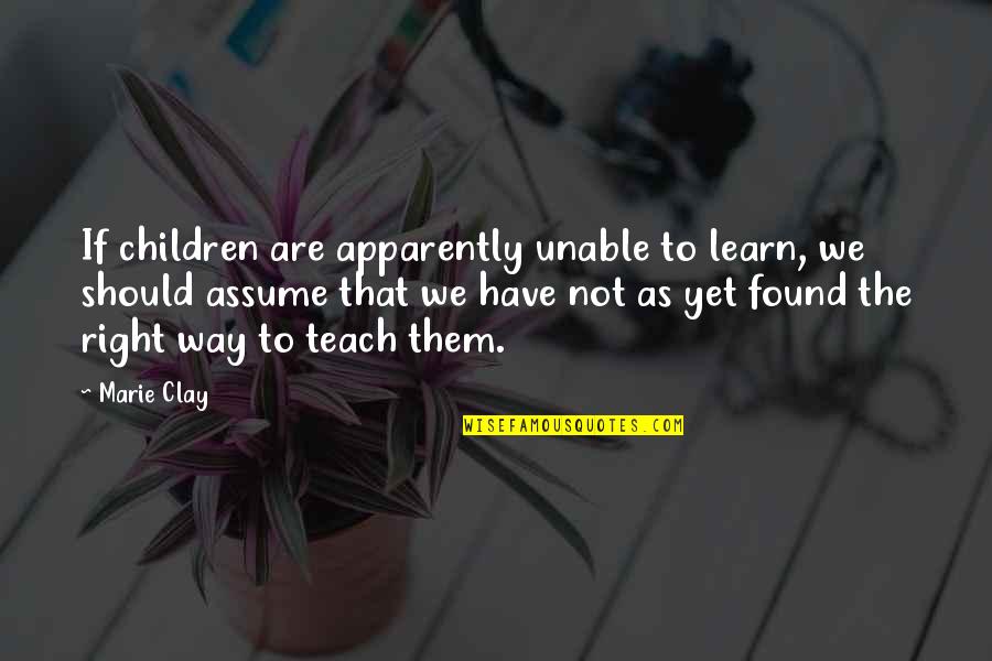 Marie Clay Quotes By Marie Clay: If children are apparently unable to learn, we
