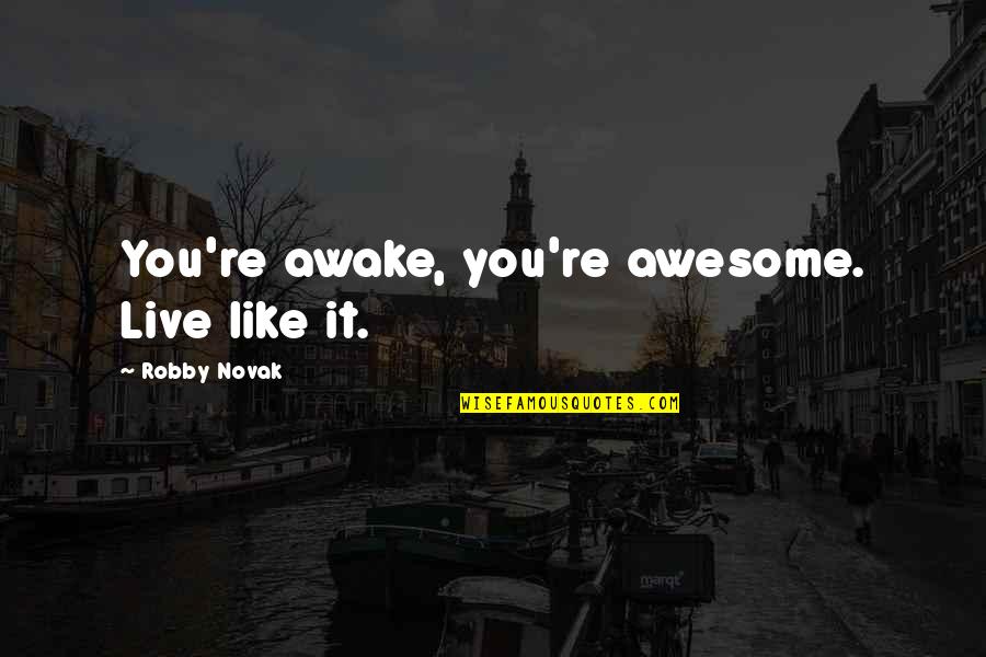 Marie Clay Quotes By Robby Novak: You're awake, you're awesome. Live like it.
