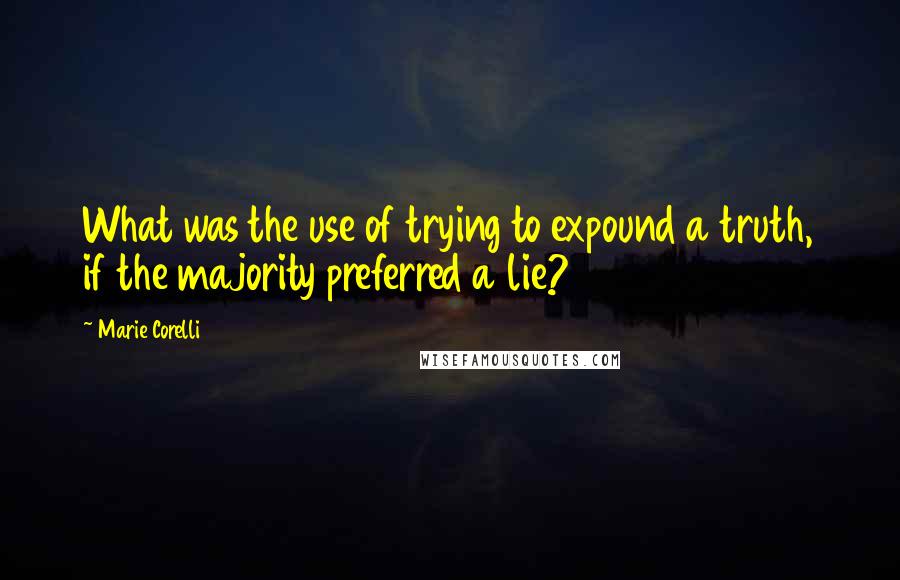 Marie Corelli quotes: What was the use of trying to expound a truth, if the majority preferred a lie?