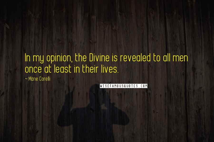 Marie Corelli quotes: In my opinion, the Divine is revealed to all men once at least in their lives.