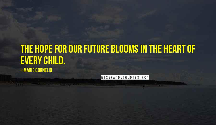 Marie Cornelio quotes: The hope for our future blooms in the heart of every child.