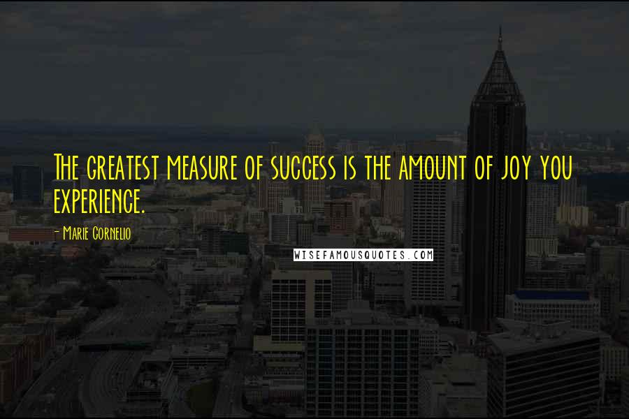 Marie Cornelio quotes: The greatest measure of success is the amount of joy you experience.