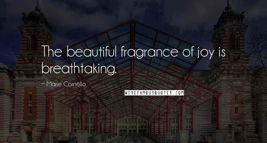 Marie Cornelio quotes: The beautiful fragrance of joy is breathtaking.
