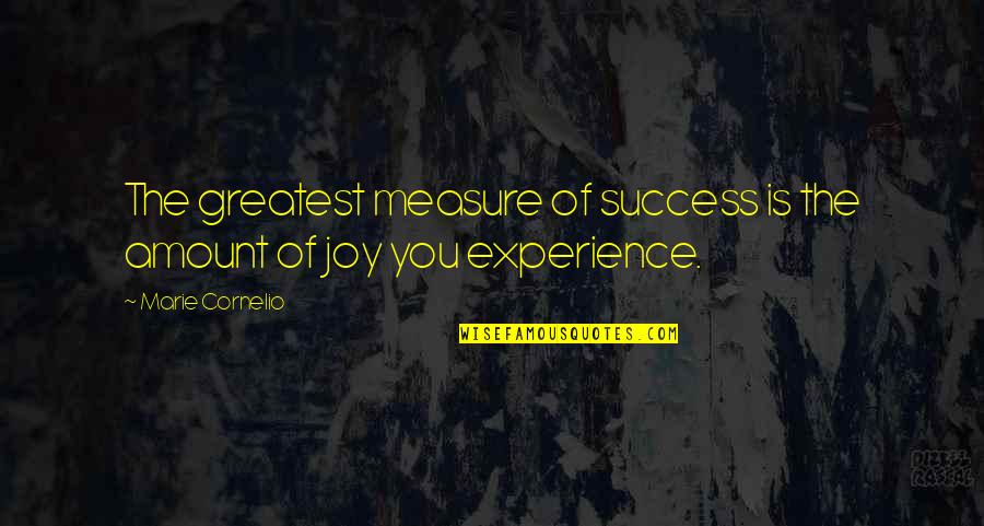 Marie Cornelio Quotes By Marie Cornelio: The greatest measure of success is the amount Marie Cornelio Quotes By Marie Cornelio: The greatest measure of success is the amount
