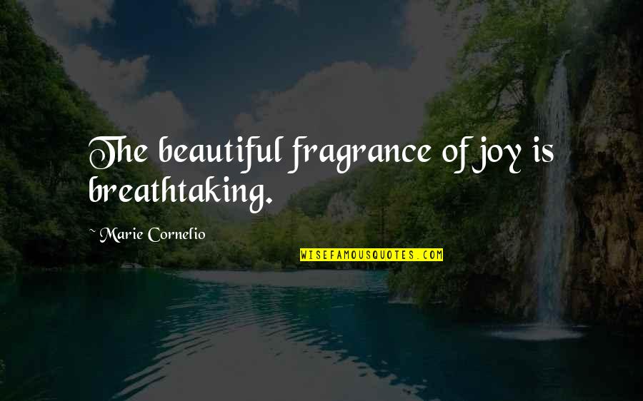 Marie Cornelio Quotes By Marie Cornelio: The beautiful fragrance of joy is breathtaking. Marie Cornelio Quotes By Marie Cornelio: The beautiful fragrance of joy is breathtaking.