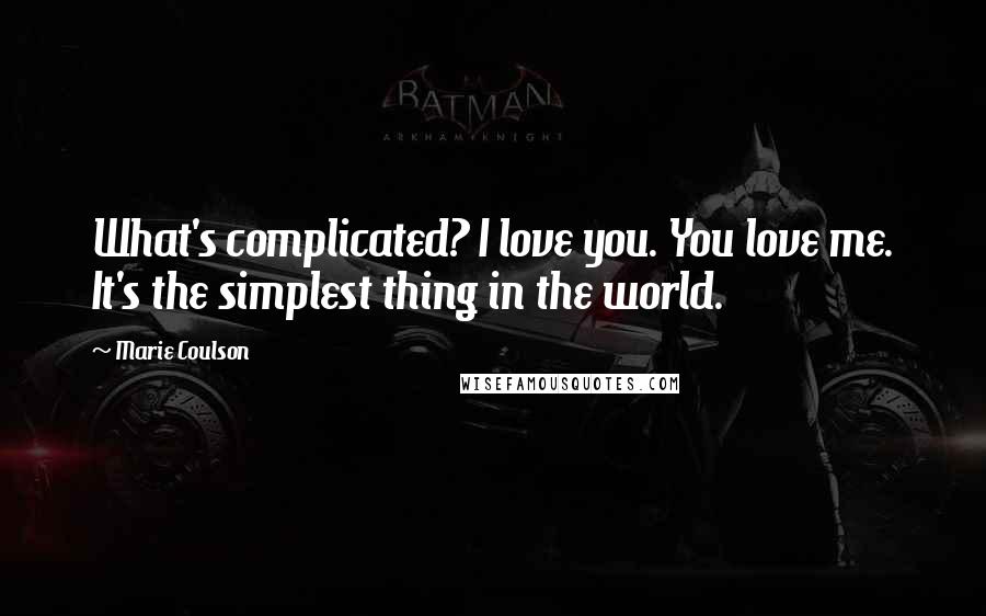 Marie Coulson quotes: What's complicated? I love you. You love me. It's the simplest thing in the world.