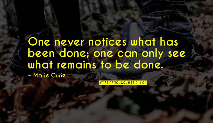 Marie Curie Best Quotes By Marie Curie: One never notices what has been done; one