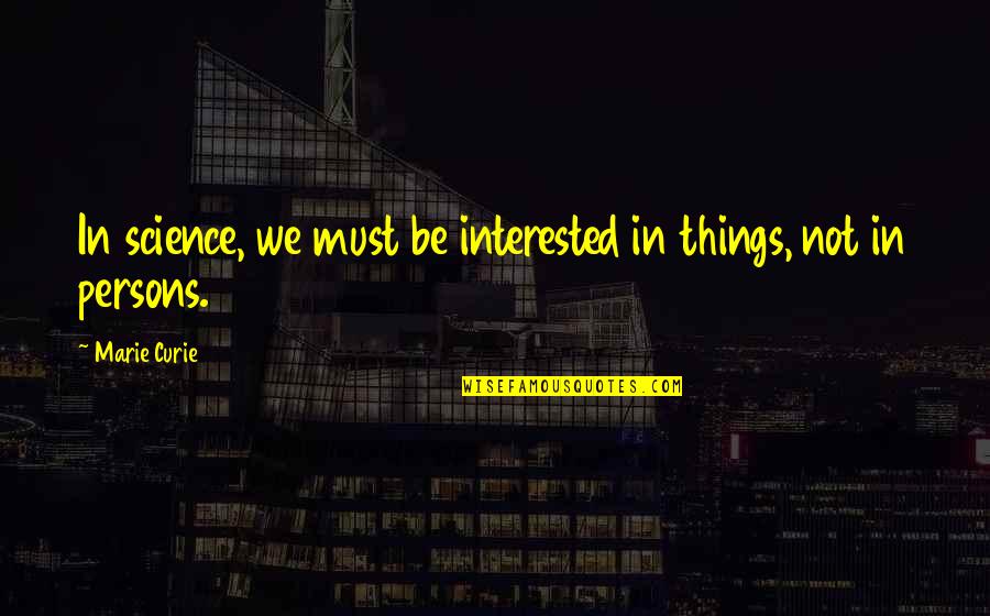 Marie Curie Best Quotes By Marie Curie: In science, we must be interested in things,