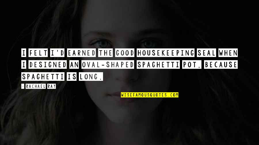 Marie Curie Cancer Care Quotes By Rachael Ray: I felt I'd earned the Good Housekeeping Seal