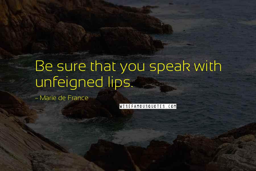 Marie De France quotes: Be sure that you speak with unfeigned lips.