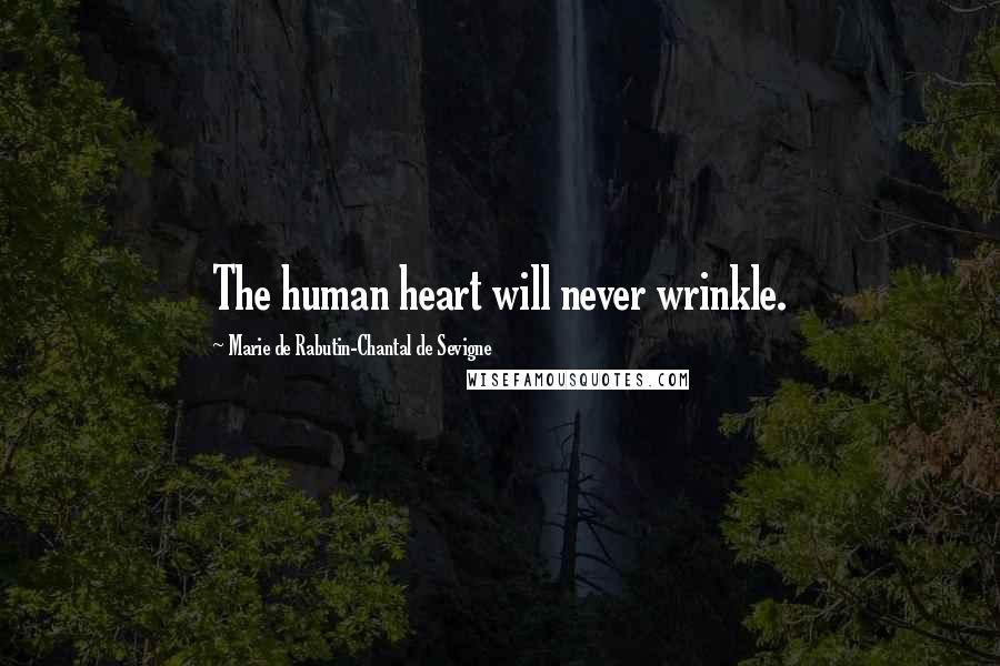 Marie De Rabutin-Chantal De Sevigne quotes: The human heart will never wrinkle.