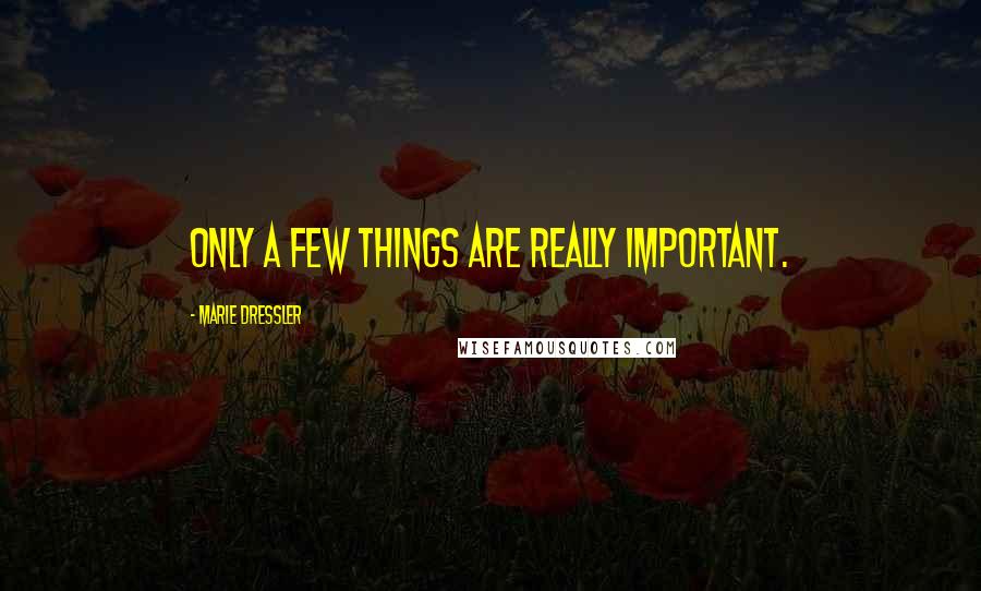 Marie Dressler quotes: Only a few things are really important.