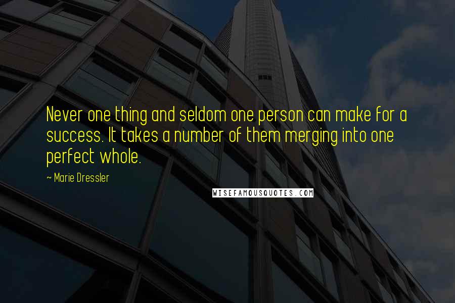 Marie Dressler quotes: Never one thing and seldom one person can make for a success. It takes a number of them merging into one perfect whole.