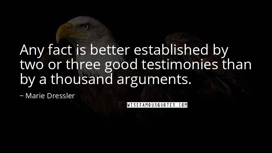 Marie Dressler quotes: Any fact is better established by two or three good testimonies than by a thousand arguments.