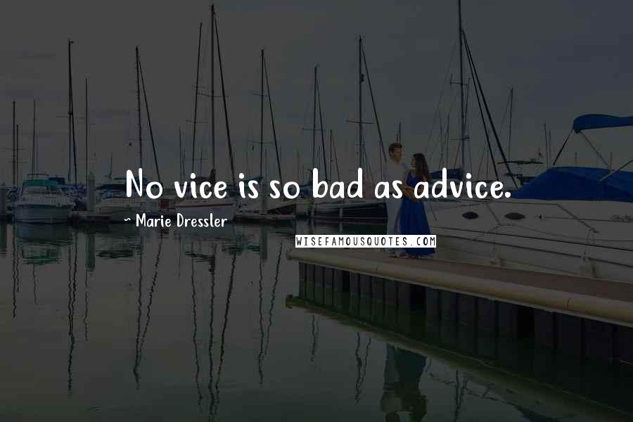 Marie Dressler quotes: No vice is so bad as advice.